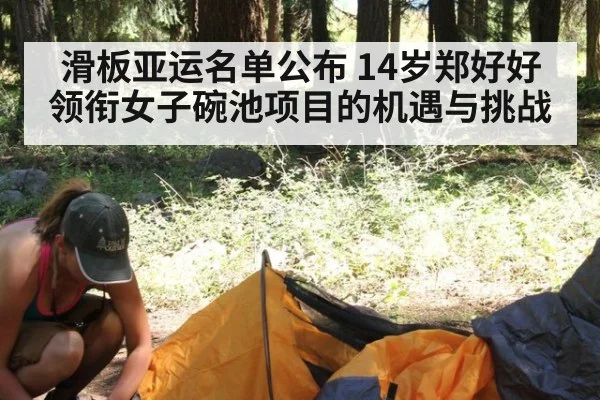 滑板亚运名单公布 14岁郑好好领衔女子碗池项目的机遇与挑战