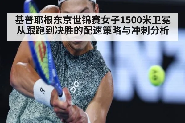 基普耶根东京世锦赛女子1500米卫冕从跟跑到决胜的配速策略与冲刺分析